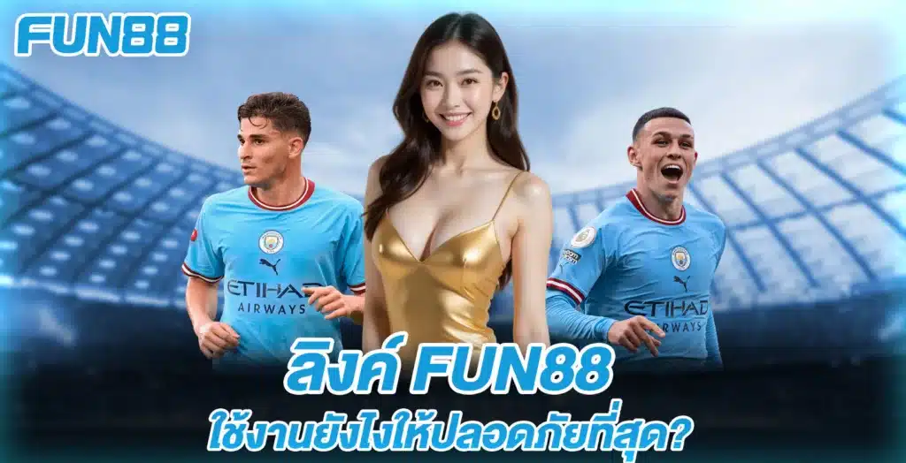 ลิงค์ FUN88 ใช้งานยังไงให้ปลอดภัยที่สุด